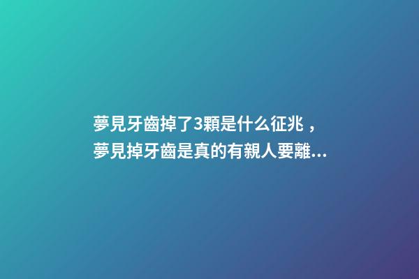 夢見牙齒掉了3顆是什么征兆，夢見掉牙齒是真的有親人要離世嗎
